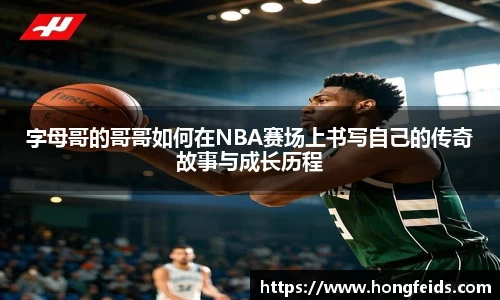 字母哥的哥哥如何在NBA赛场上书写自己的传奇故事与成长历程